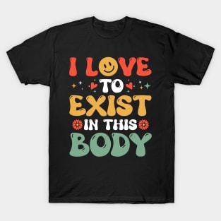 I Love to Exist in this Body T-Shirt